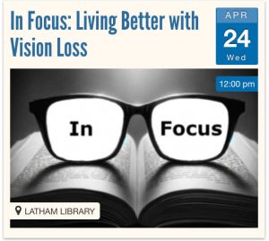In Focus: Living Better with Vision Loss @ Latham Library